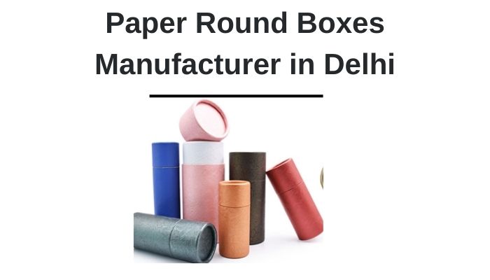 Paper Round Boxes Manufacturer in Delhi